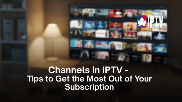 Channels in IPTV Tips to Get the Most Out of Your Subscription